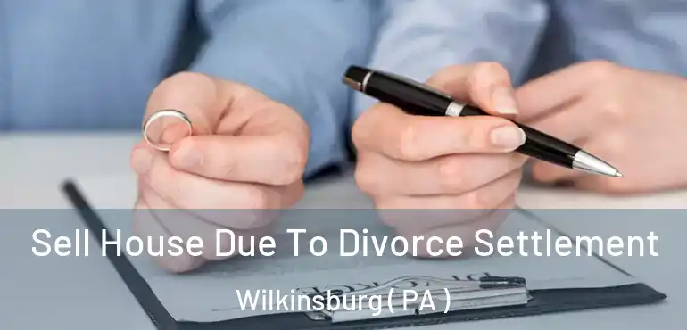  Sell House Due To Divorce Settlement Wilkinsburg ( PA )