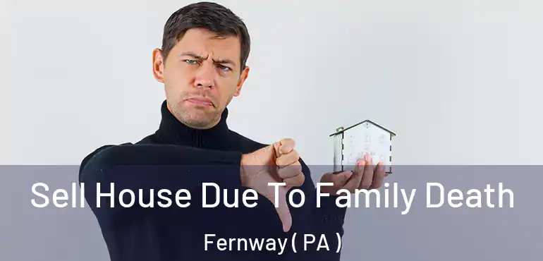  Sell House Due To Family Death Fernway ( PA )