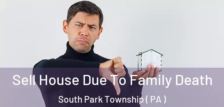  Sell House Due To Family Death South Park Township ( PA )