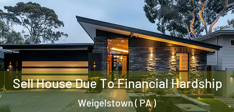  Sell House Due To Financial Hardship Weigelstown ( PA )