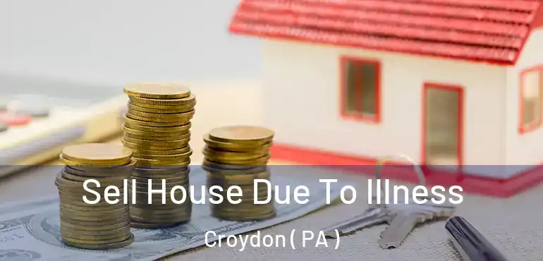  Sell House Due To Illness Croydon ( PA )
