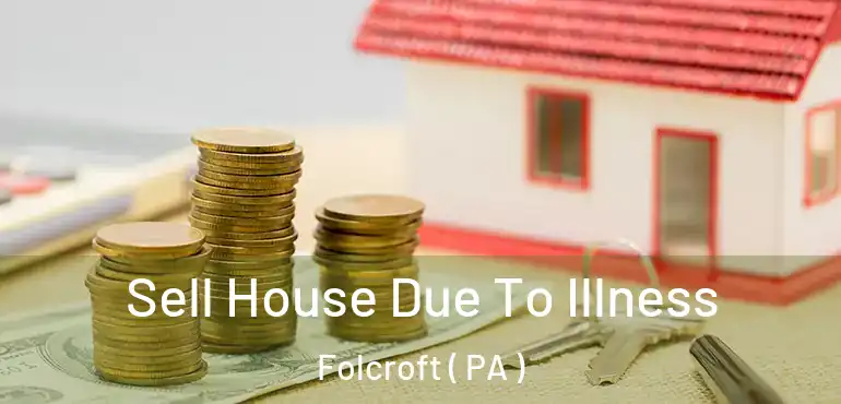  Sell House Due To Illness Folcroft ( PA )