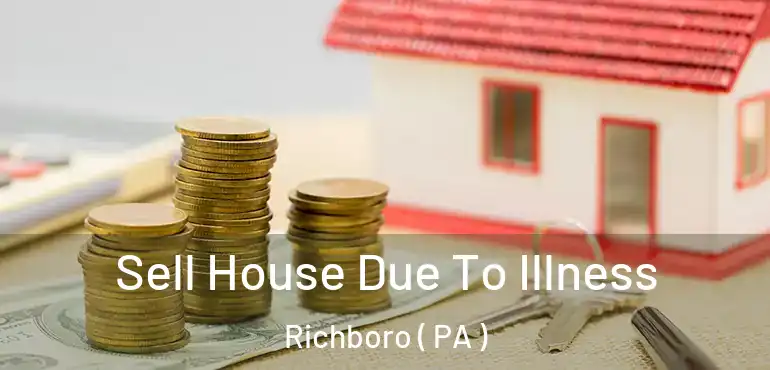  Sell House Due To Illness Richboro ( PA )
