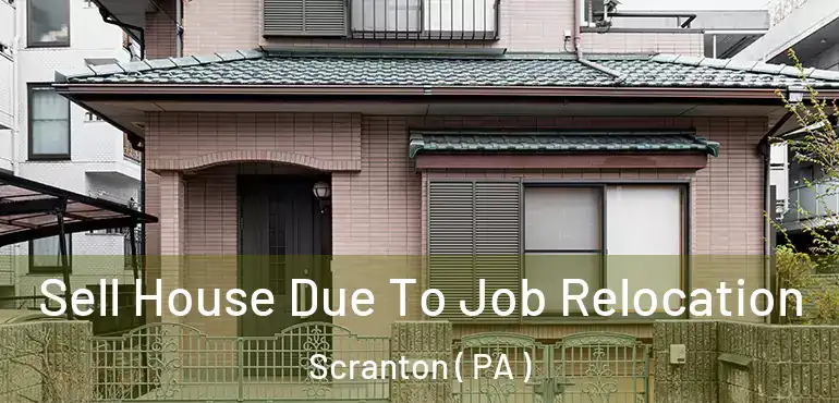  Sell House Due To Job Relocation Scranton ( PA )