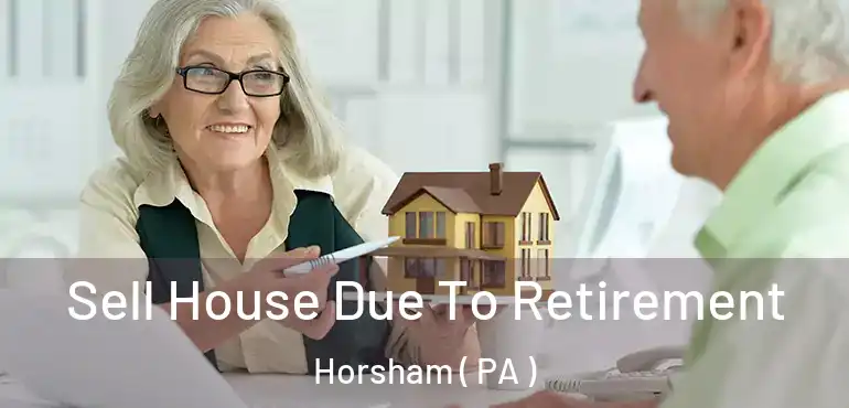  Sell House Due To Retirement Horsham ( PA )