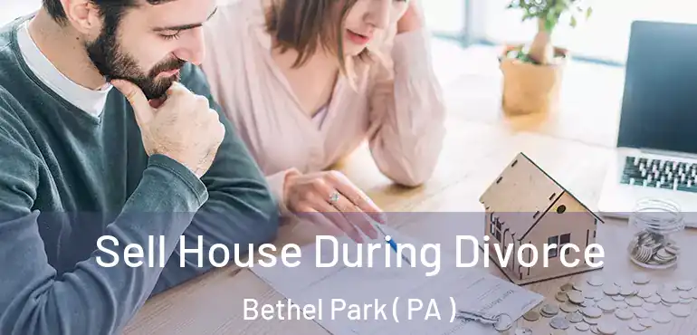  Sell House During Divorce Bethel Park ( PA )