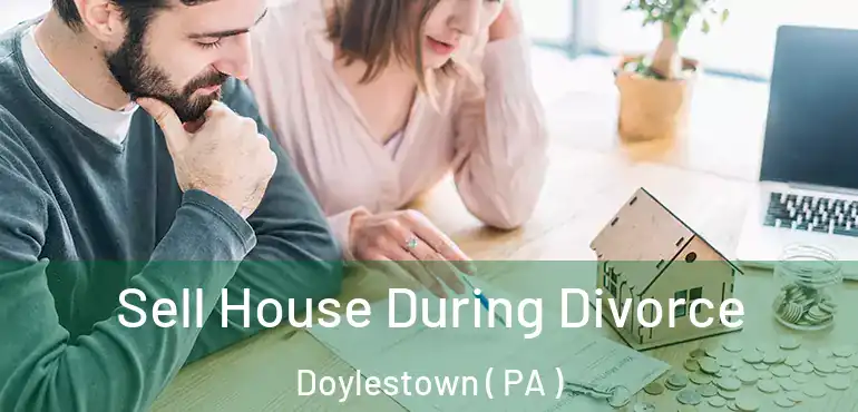  Sell House During Divorce Doylestown ( PA )