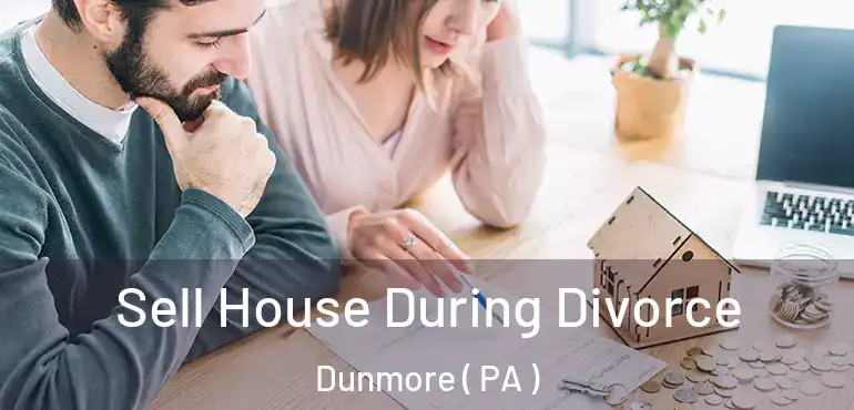  Sell House During Divorce Dunmore ( PA )