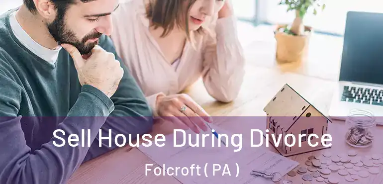  Sell House During Divorce Folcroft ( PA )