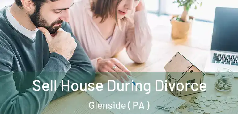  Sell House During Divorce Glenside ( PA )