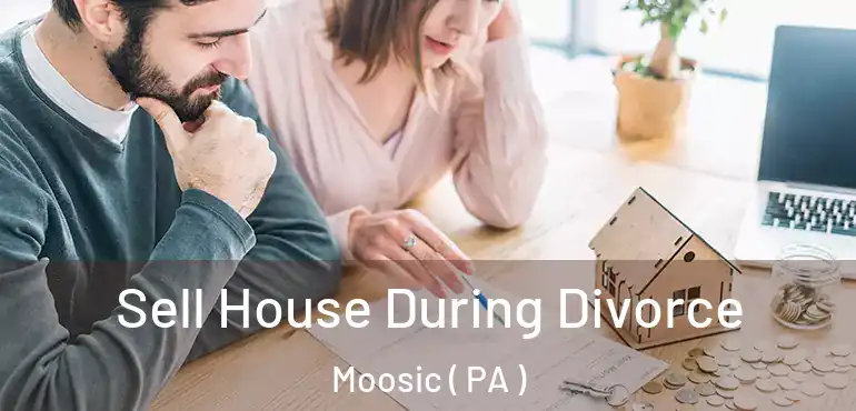  Sell House During Divorce Moosic ( PA )