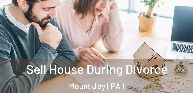  Sell House During Divorce Mount Joy ( PA )