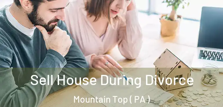  Sell House During Divorce Mountain Top ( PA )