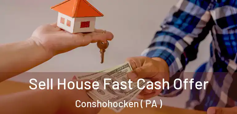  Sell House Fast Cash Offer Conshohocken ( PA )