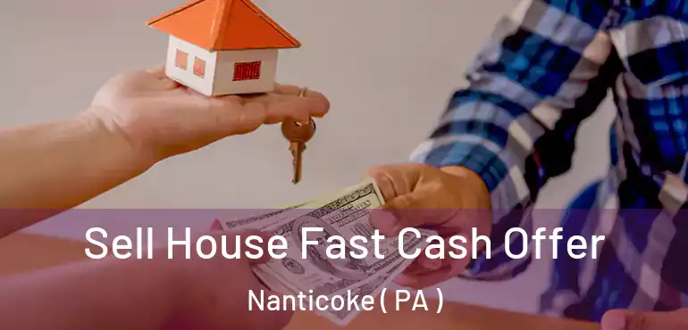  Sell House Fast Cash Offer Nanticoke ( PA )