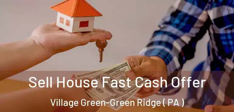  Sell House Fast Cash Offer Village Green-Green Ridge ( PA )