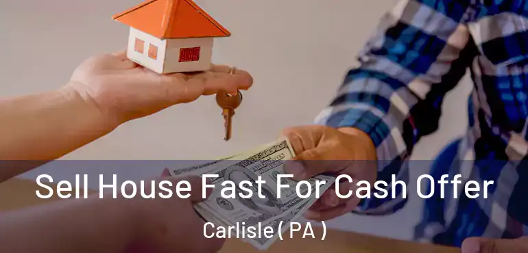  Sell House Fast For Cash Offer Carlisle ( PA )