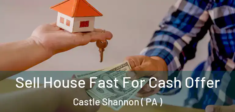  Sell House Fast For Cash Offer Castle Shannon ( PA )
