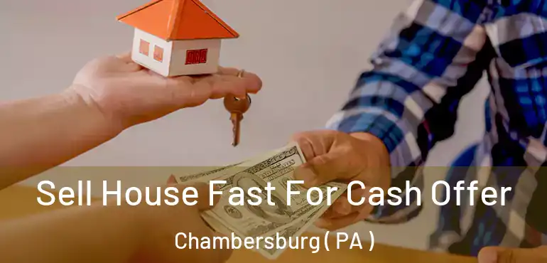  Sell House Fast For Cash Offer Chambersburg ( PA )