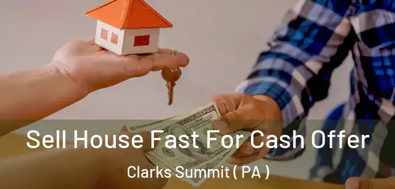  Sell House Fast For Cash Offer Clarks Summit ( PA )