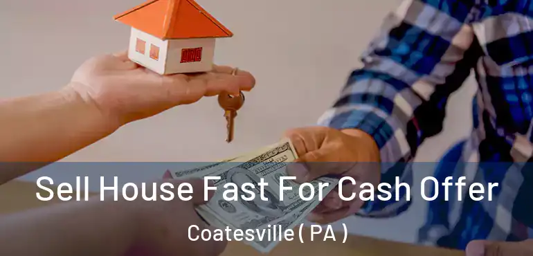  Sell House Fast For Cash Offer Coatesville ( PA )