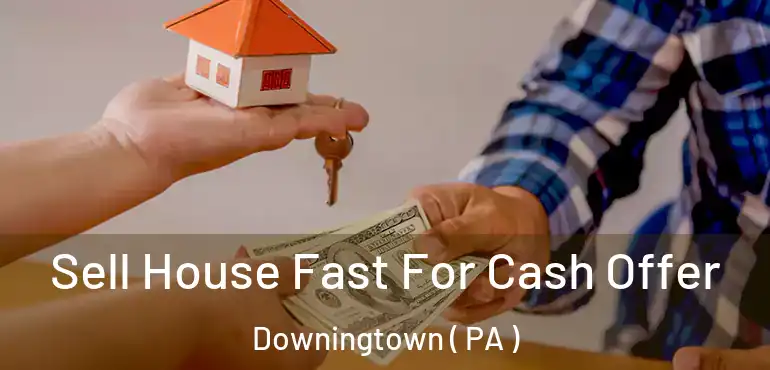  Sell House Fast For Cash Offer Downingtown ( PA )