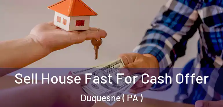  Sell House Fast For Cash Offer Duquesne ( PA )