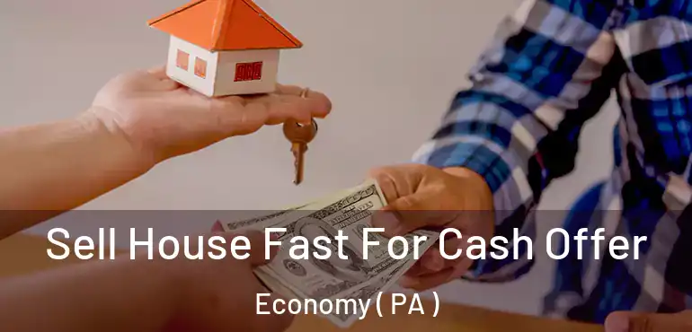  Sell House Fast For Cash Offer Economy ( PA )