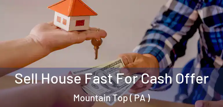  Sell House Fast For Cash Offer Mountain Top ( PA )