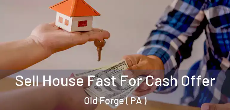  Sell House Fast For Cash Offer Old Forge ( PA )