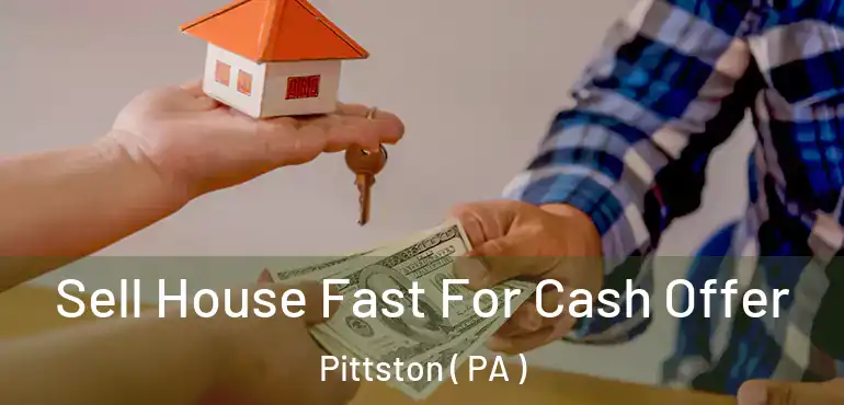  Sell House Fast For Cash Offer Pittston ( PA )
