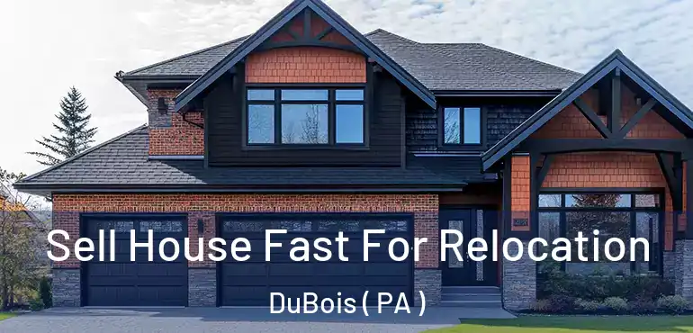  Sell House Fast For Relocation DuBois ( PA )