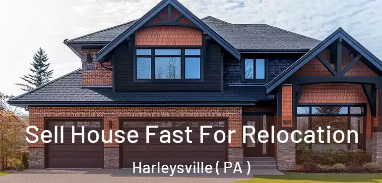  Sell House Fast For Relocation Harleysville ( PA )