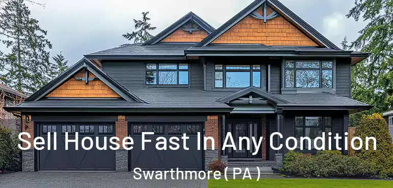  Sell House Fast In Any Condition Swarthmore ( PA )