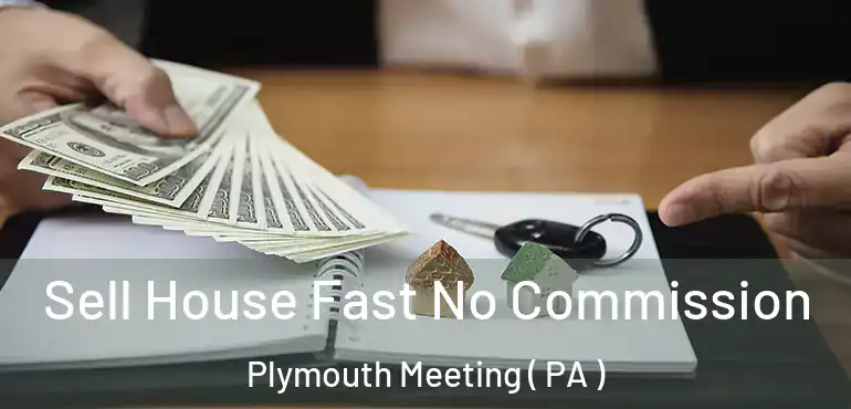  Sell House Fast No Commission Plymouth Meeting ( PA )