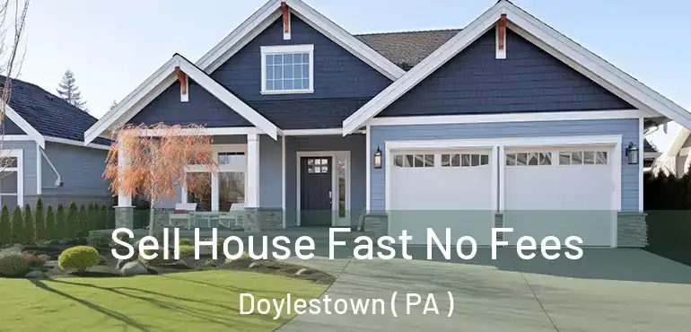  Sell House Fast No Fees Doylestown ( PA )
