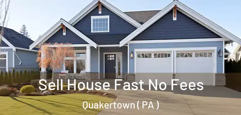  Sell House Fast No Fees Quakertown ( PA )