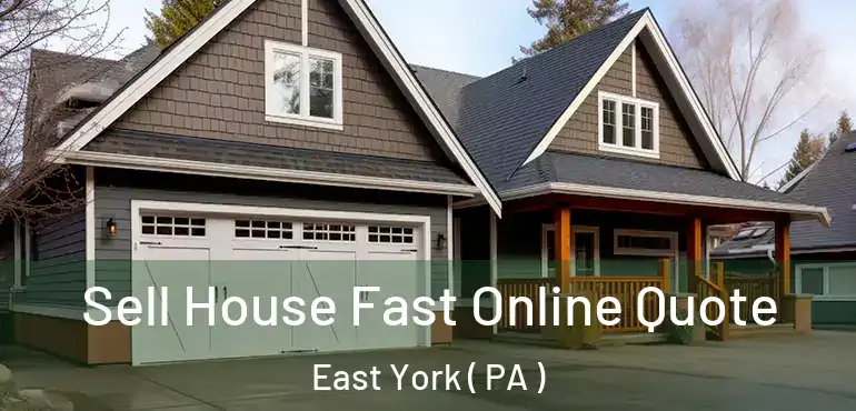  Sell House Fast Online Quote East York ( PA )
