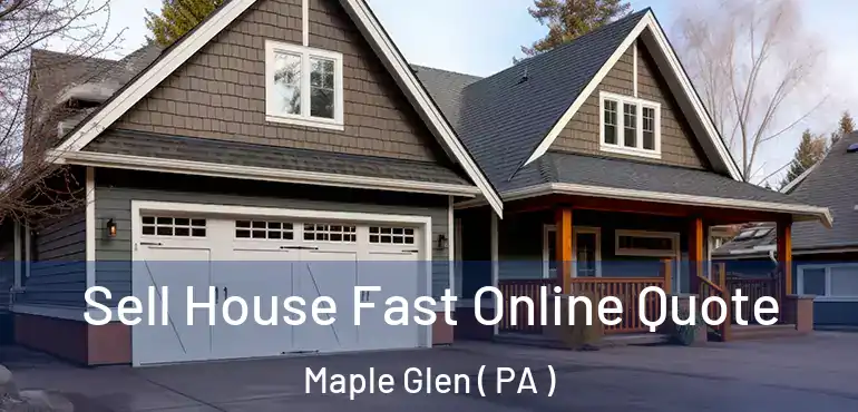 Sell House Fast Online Quote Maple Glen ( PA )