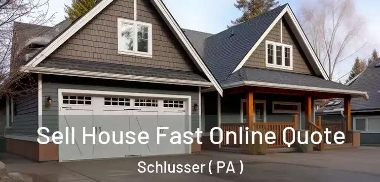  Sell House Fast Online Quote Schlusser ( PA )