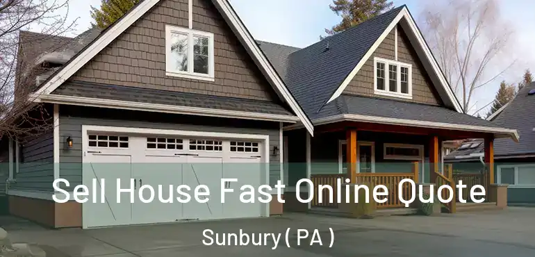  Sell House Fast Online Quote Sunbury ( PA )
