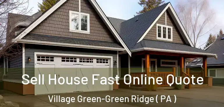  Sell House Fast Online Quote Village Green-Green Ridge ( PA )