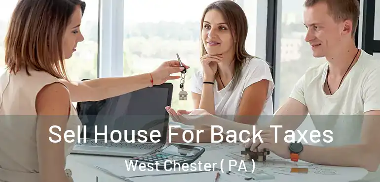  Sell House For Back Taxes West Chester ( PA )