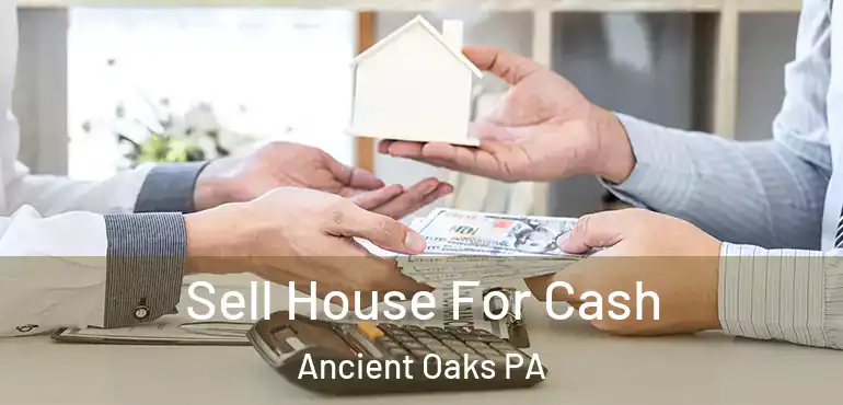  Sell House For Cash Ancient Oaks PA