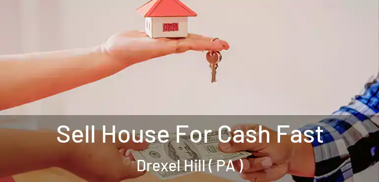 Sell House For Cash Fast Drexel Hill ( PA )