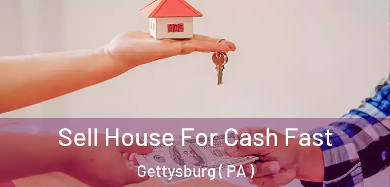  Sell House For Cash Fast Gettysburg ( PA )
