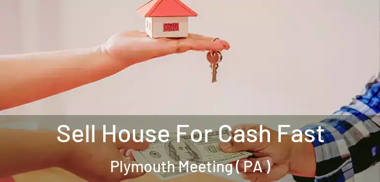  Sell House For Cash Fast Plymouth Meeting ( PA )