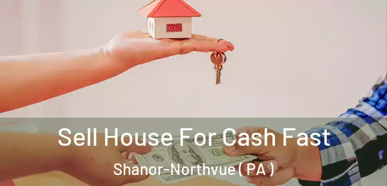  Sell House For Cash Fast Shanor-Northvue ( PA )
