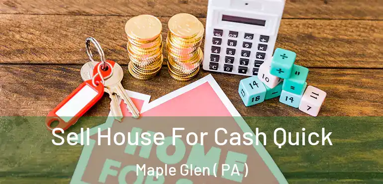  Sell House For Cash Quick Maple Glen ( PA )