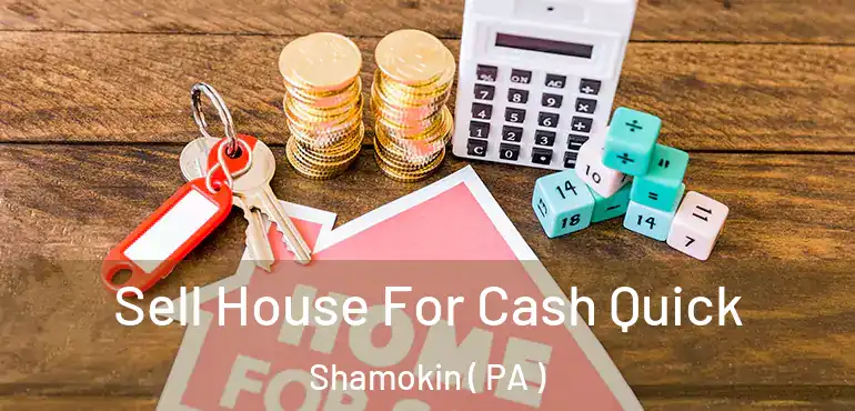 Sell House For Cash Quick Shamokin ( PA )